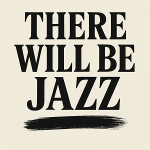 There Will Be Jazz - A T-Shirt
